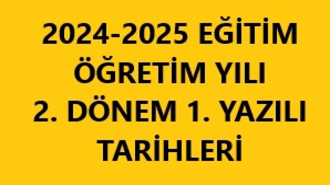 2024-2025 EĞİTİM ÖĞRETİM YILI 2. DÖNEM 1. YAZILI TARİHLERİ